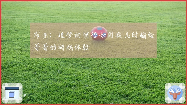 布克：追梦的愤怒如同我儿时输给哥哥的游戏体验